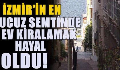 Bir zamanlar İzmir'in en ucuz semtiydi! Şimdi kira fiyatlarına maaş yetmiyor