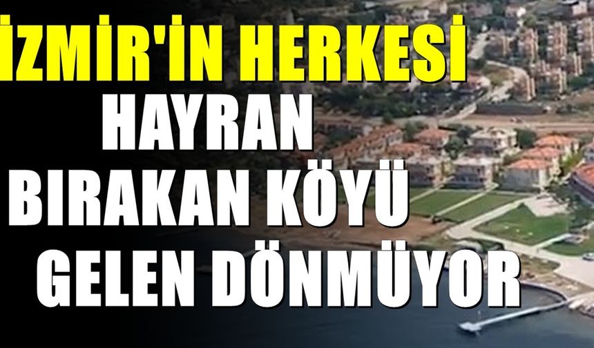 İzmir’in Saklı Cenneti Çakmaklı Köyü: 844 Kişilik Huzur Noktası
